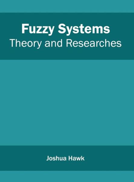 Fuzzy Systems: Theory and Researches - Joshua Hawk - Books - Clanrye International - 9781632402455 - February 25, 2015