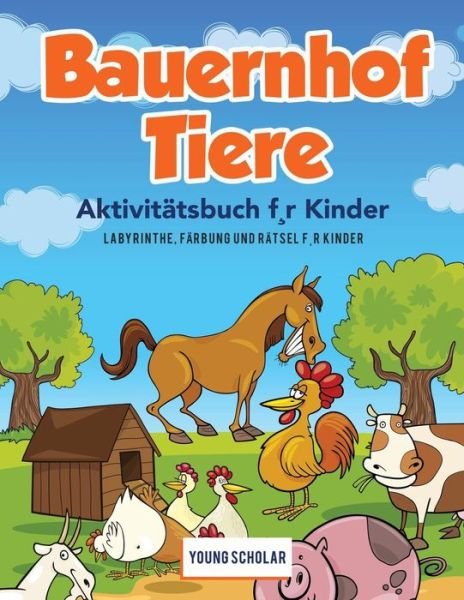 Cover for Young Scholar · Bauernhof Tiere Aktivit tsbuch F, R Kinder: Labyrinthe, F rbung Und R tsel F, R Kinder (Paperback Book) (2017)
