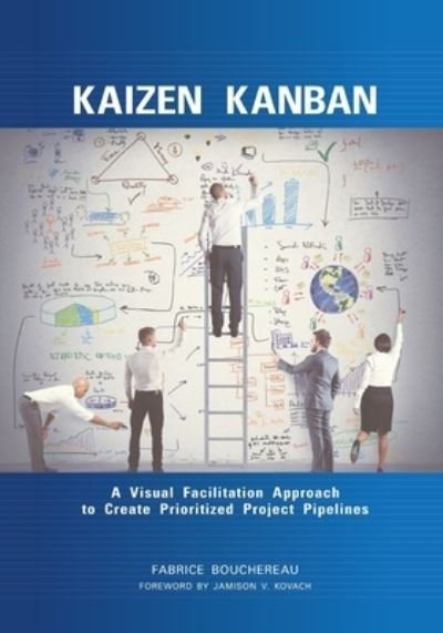 Cover for Fabrice Bouchereau · Kaizen Kanban : A Visual Facilitation Approach to Create Prioritized Project Pipelines (Paperback Book) (2016)