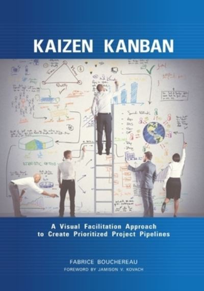 Kaizen Kanban : A Visual Facilitation Approach to Create Prioritized Project Pipelines - Fabrice Bouchereau - Books - ASQ Quality Press - 9781636941455 - July 20, 2016