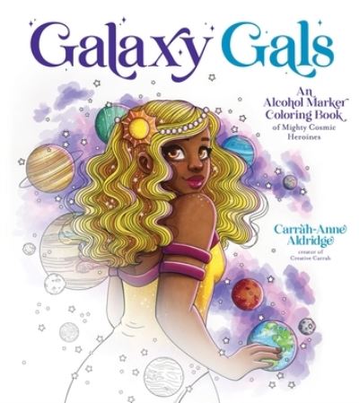 Cover for Carrah-Anne Aldridge · Galaxy Gals: An Alcohol Marker Coloring Book of Mighty Cosmic Heroines (Paperback Book) (2023)