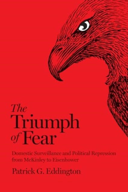 Cover for Patrick G. Eddington · The Triumph of Fear: Domestic Surveillance and Political Repression from McKinley to Eisenhower (Paperback Bog) (2025)