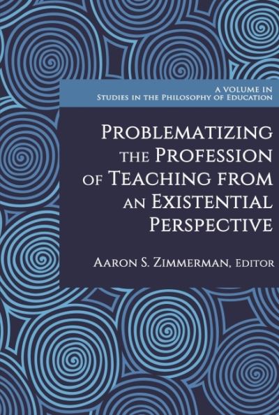 Cover for Problematizing the Profession of Teaching From an Existential Perspective - Studies in the Philosophy of Education (Hardcover Book) (2022)