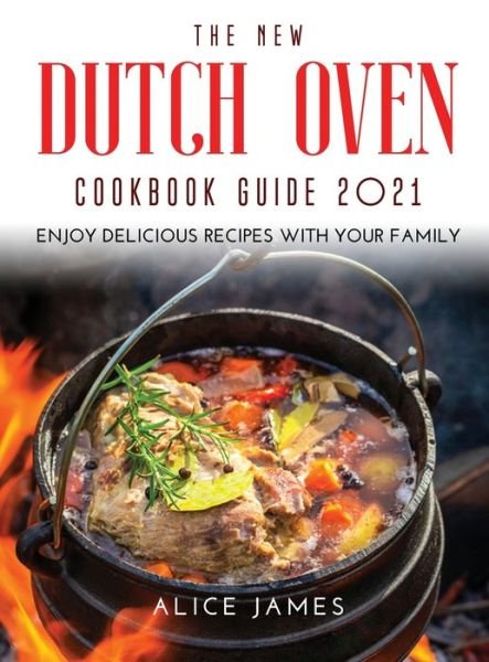 New Dutch Oven Cookbook Guide 2021 - Alice James - Boeken - Lulu.com - 9781667110455 - 8 mei 2021