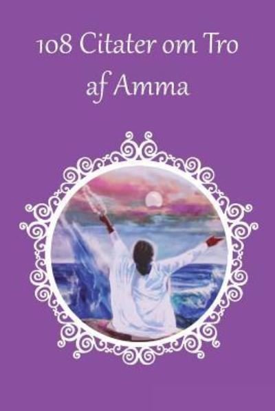 Cover for Sri Mata Amritanandamayi Devi · 108 Citater om Tro af Amma (Taschenbuch) (2016)
