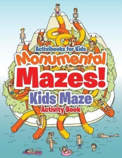 Cover for Activibooks For Kids · Monumental Mazes! Kids Maze Activity Book (Paperback Book) (2016)