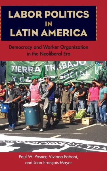 Cover for Paul W. Posner · Labor Politics in Latin America: Democracy and Worker Organization in the Neoliberal Era (Hardcover Book) (2018)