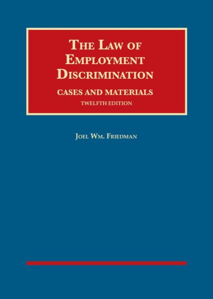 Cover for Joel W. Friedman · The Law of Employment Discrimination, Cases and Materials - University Casebook Series (Hardcover Book) [12 Revised edition] (2019)