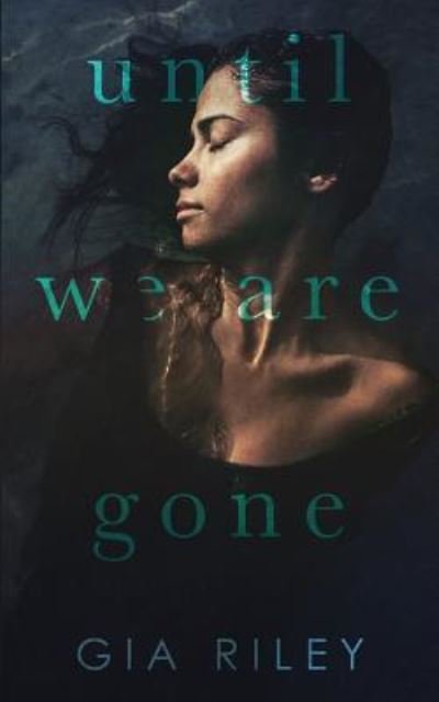 Until We Are Gone - Gia Riley - Livros - Createspace Independent Publishing Platf - 9781721276455 - 12 de julho de 2018