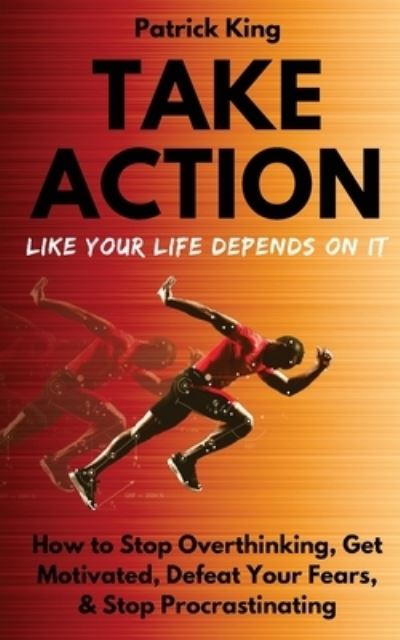 Cover for Patrick King · Take Action Like Your Life Depends On It (Paperback Book) (2018)