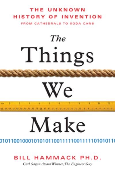 The Things We Make: The Unknown History of Invention from Cathedrals to Soda Cans - Bill Hammack - Kirjat - Sourcebooks, Inc - 9781728280455 - perjantai 30. elokuuta 2024