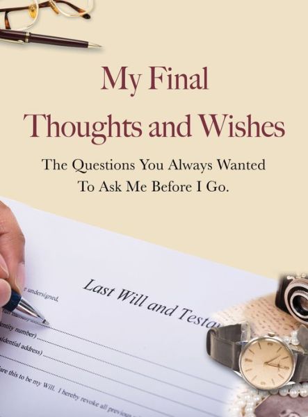 Cover for My Final Thoughts and Wishes: The questions you always wanted to ask me before I go (Paperback Book) (2024)