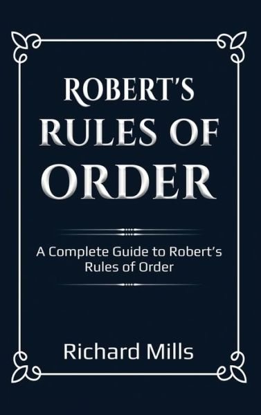 Cover for Richard Mills · Robert's Rules of Order A Complete Guide to Robert's Rules of Order (Book) (2020)