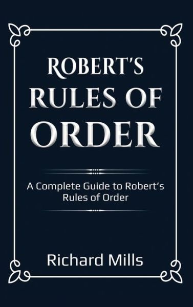 Cover for Richard Mills · Robert's Rules of Order A Complete Guide to Robert's Rules of Order (Buch) (2020)