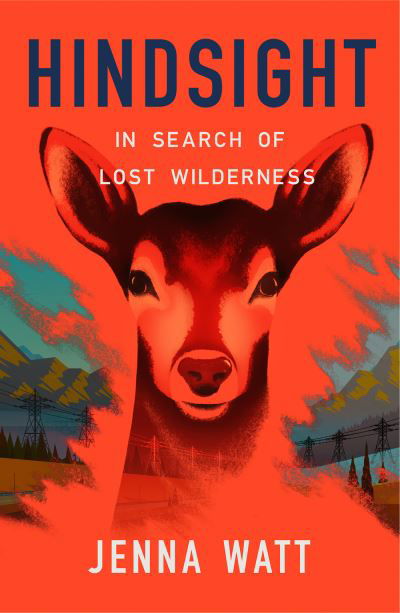 Cover for Jenna Watt · Hindsight: In Search of Lost Wilderness (Hardcover Book) (2022)