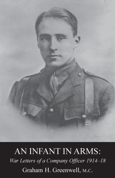 Cover for Graham H Greenwell MC · An Infant in Armswar Letters of a Company Officer 1914-1918 (Paperback Book) (2014)