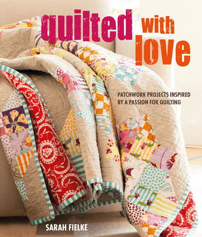 Cover for Sarah Fielke · Quilted with Love: Patchwork Projects Inspired by a Passion for Quilting (Paperback Book) (2019)