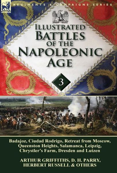 Cover for D H Parry · Illustrated Battles of the Napoleonic Age-Volume 3: Badajoz, Canadians in the War of 1812, Ciudad Rodrigo, Retreat from Moscow, Queenston Heights, Salamanca, Leipzig, Fight Between the Chesapeake &amp; Shannon, Chrystler's Farm, Dresden and Lutzen (Inbunden Bok) (2014)