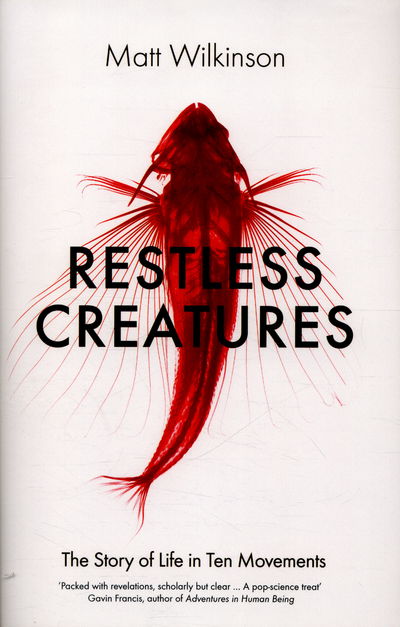 Cover for Matt Wilkinson · Restless Creatures: The Story of Life in Ten Movements (Innbunden bok) (2016)