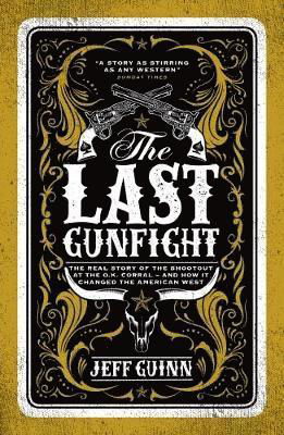 The Last Gunfight: The Real Story of the Shootout at the O.K. Corral - And How It Changed the American West - Jeff Guinn - Books - Biteback Publishing - 9781785904455 - October 9, 2018