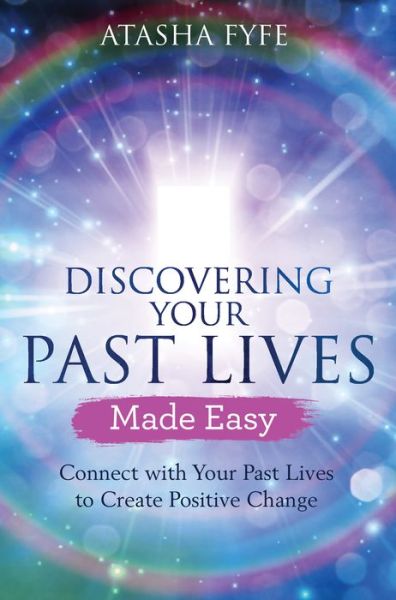 Cover for Atasha Fyfe · Discovering Your Past Lives Made Easy: Connect with Your Past Lives to Create Positive Change (Paperback Book) (2018)