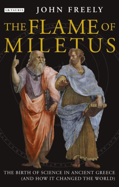 Flame of Miletus: The Birth of Science in Ancient Greece (and How It Changed the World) - John Freely - Książki - Bloomsbury Publishing PLC - 9781788312455 - 30 maja 2018