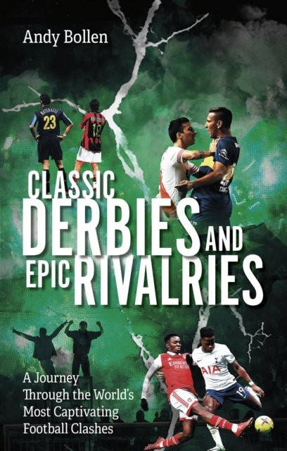 Andy Bollen · Classic Derbies and Epic Rivalries: A Journey Through the World’s Most Captivating Football Clashes (Paperback Book) (2024)