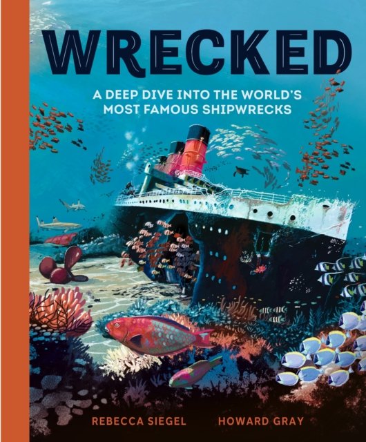 Cover for Rebecca Siegel · Wrecked: A Deep Dive into the World's Most Famous Shipwrecks (Gebundenes Buch) (2025)