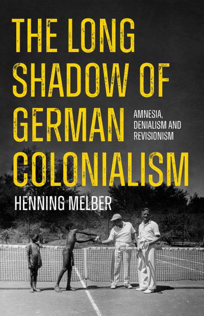 The Long Shadow of German Colonialism: Amnesia, Denialism and Revisionism - Henning Melber - Kirjat - C Hurst & Co Publishers Ltd - 9781805260455 - torstai 4. heinäkuuta 2024
