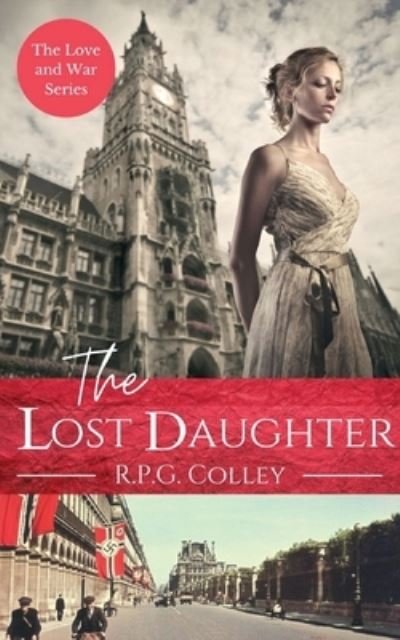 Cover for R P G Colley · The Lost Daughter: Historical Fiction - Love and War (Paperback Book) (2020)