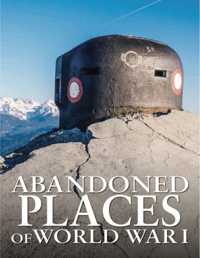Cover for Faulkner, Neil (Magazine Editor) · Abandoned Places of World War I - Abandoned (Hardcover Book) (2021)