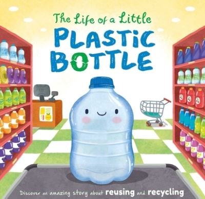 Cover for Igloobooks · The Life of a Little Plastic Bottle (Board book) (2020)