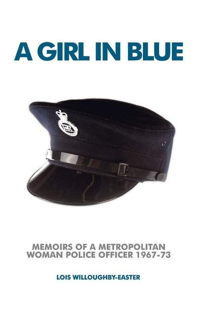 Cover for Lois Wiiloughby-Easter · A Girl in Blue: Memoirs of a Metropolitan Woman Police Officer 1967-73 (Paperback Book) (2019)
