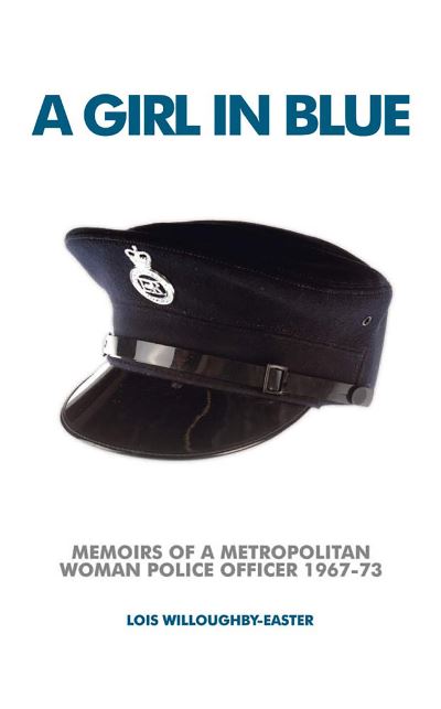 A Girl in Blue: Memoirs of a Metropolitan Woman Police Officer 1967-73 - Lois Wiiloughby-Easter - Książki - Mango Books - 9781911273455 - 30 kwietnia 2019