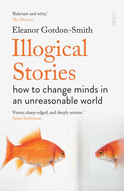 Cover for Eleanor Gordon-Smith · Illogical Stories: how to change minds in an unreasonable world (Paperback Book) [B-format edition] (2020)