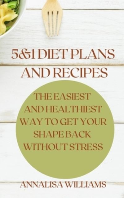 Cover for Annalisa Williams · 5 and 1 Diet Plans and Recipes: The Easiest and Healthiest Way to get Your Shape Back Without Stress (Hardcover Book) (2021)