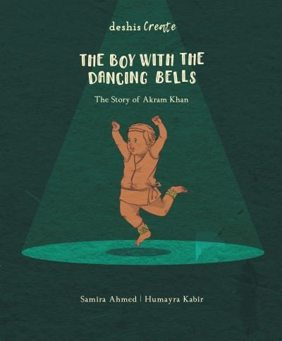 Cover for Samira Ahmed · The Boy with the Dancing Bells: The Story of Akram Khan - Deshis Create (Gebundenes Buch) (2021)