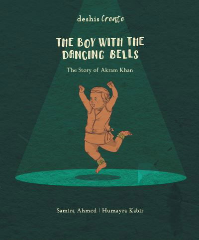 Cover for Samira Ahmed · The Boy with the Dancing Bells: The Story of Akram Khan - Deshis Create (Hardcover bog) (2021)