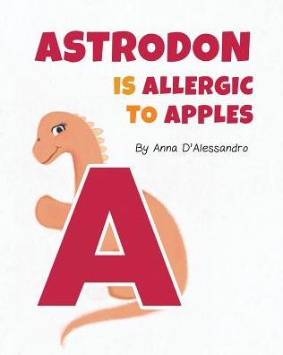 Astrodon is Allergic to Apples - Anna D'Alessandro - Books - Like a Photon Creative Pty - 9781925807455 - September 10, 2018