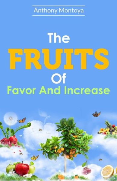 Cover for Anthony Montoya · The Fruits of Favor and Increase. (Paperback Book) (2014)