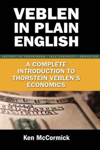 Veblen in Plain English: a Complete Introduction to Thorstein Veblen's Economics - Ken Mccormick - Books - Cambria Press - 9781934043455 - October 28, 2006