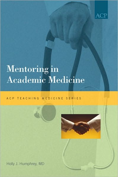 Mentoring in Academic Medicine - Teaching Medicine Series - Holly J. Humphrey - Livres - American College of Physicians - 9781934465455 - 30 avril 2010