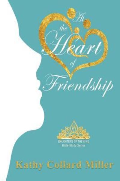 At the Heart of Friendship - Kathy Collard Miller - Books - Elk Lake Publishing, Inc. - 9781948888455 - October 16, 2018