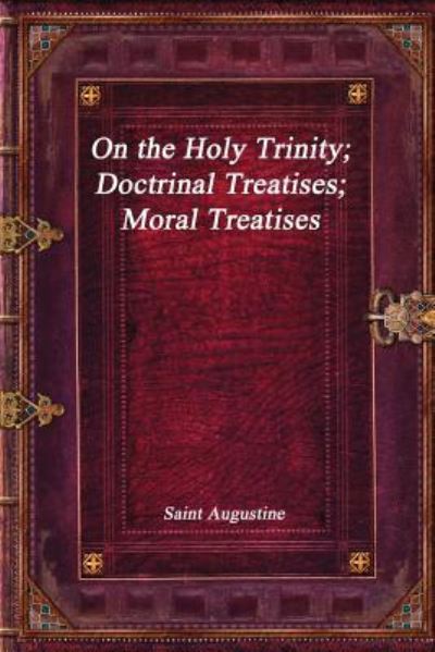 Cover for Saint Augustine · On the Holy Trinity; Doctrinal Treatises; Moral Treatises (Paperback Book) (2017)