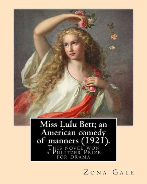 Miss Lulu Bett; an American comedy of manners . By : Zona Gale : This is the novel, written in 1920, and republished in 1921. Her 1921 ... novel was also adapted into a film in 1921. - Zona Gale - Books - CreateSpace Independent Publishing Platf - 9781983959455 - January 18, 2018