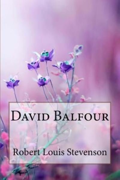David Balfour Robert Louis Stevenson - Robert Louis Stevenson - Bücher - Createspace Independent Publishing Platf - 9781985728455 - 20. Februar 2018