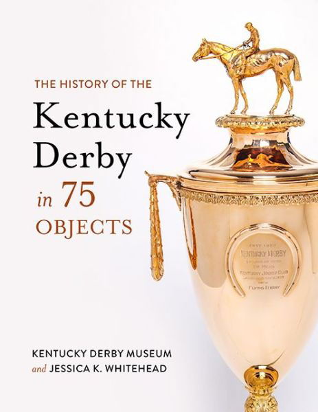 Cover for Jessica K Whitehead · The History of the Kentucky Derby in 75 Objects (Hardcover Book) (2024)