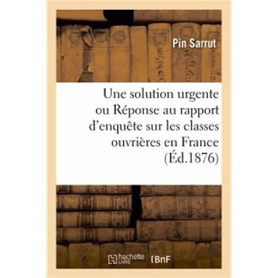 Cover for Sarrut-p · Une Solution Urgente Ou Reponse Au Rapport D'enquete Sur Les Classes Ouvrieres en France (Paperback Book) [French edition] (2013)