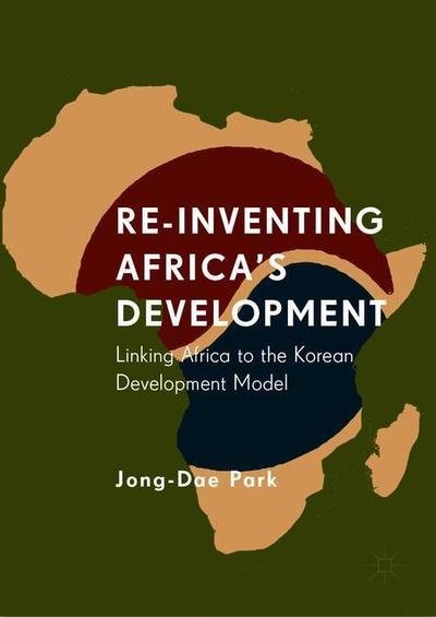 Cover for Jong-Dae Park · Re-Inventing Africa's Development: Linking Africa to the Korean Development Model (Gebundenes Buch) [1st ed. 2019 edition] (2019)