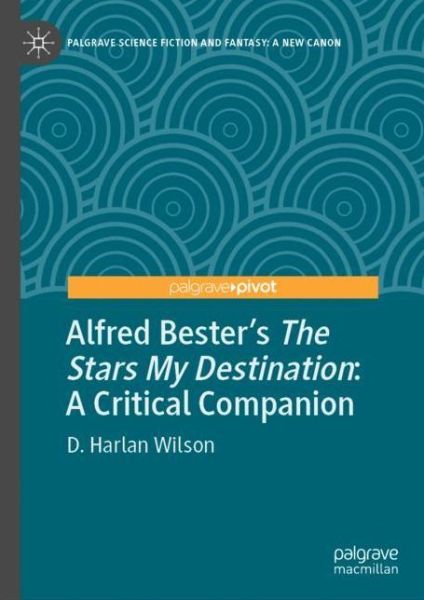 Alfred Bester’s The Stars My Destination: A Critical Companion - Palgrave Science Fiction and Fantasy: A New Canon - D. Harlan Wilson - Books - Springer Nature Switzerland AG - 9783030969455 - April 26, 2022